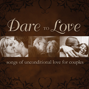&#039;Dare To Love&#039;사랑하는 사람들을 위한조건없는 사랑의 노래들