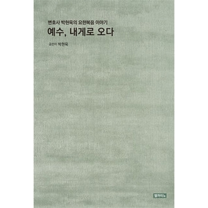 예수, 내게로 오다 - 변호사 박현욱의 요한복음 이야기